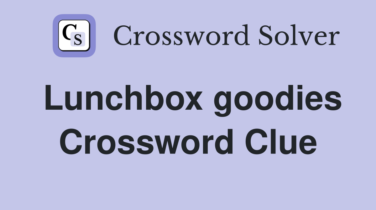 Lunchbox goodies Crossword Clue