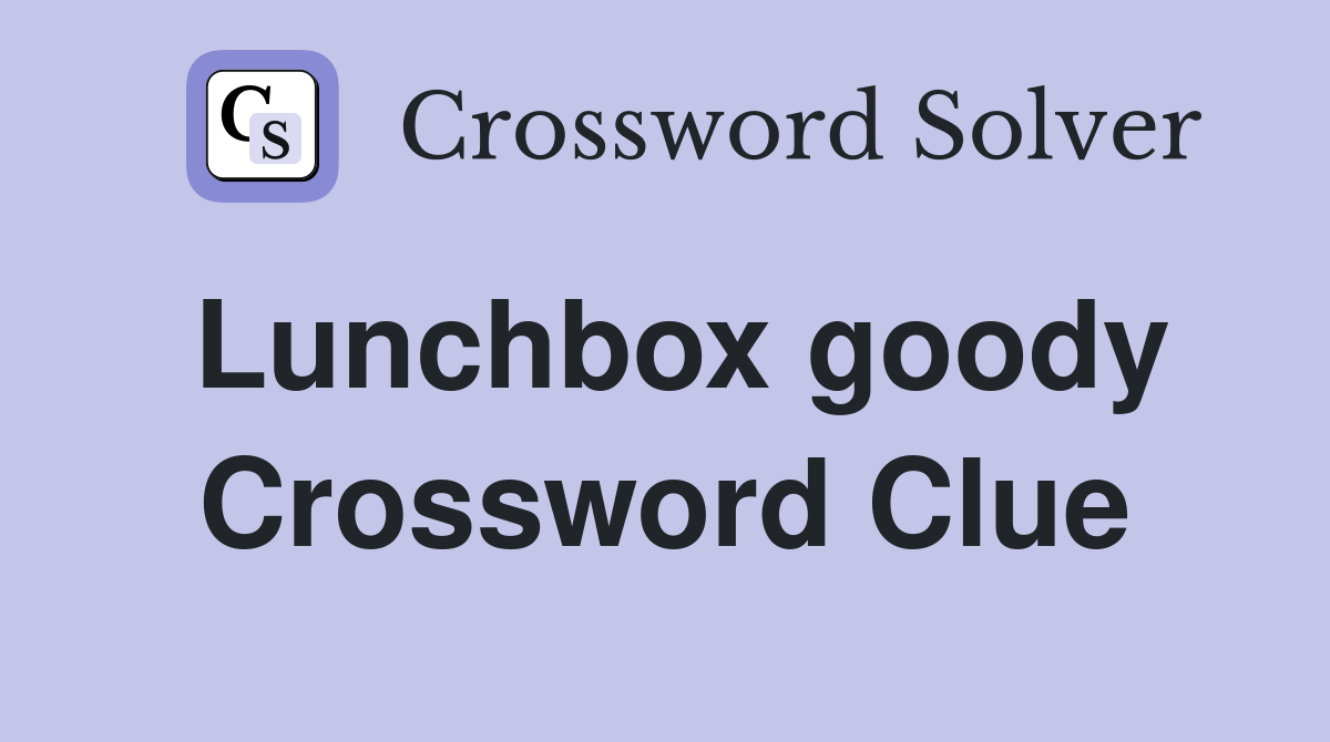 Lunchbox goody Crossword Clue