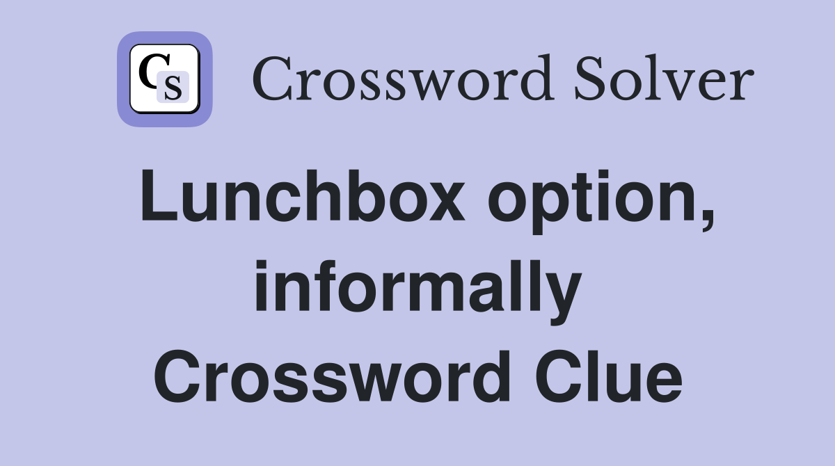 Lunchbox option, informally Crossword Clue