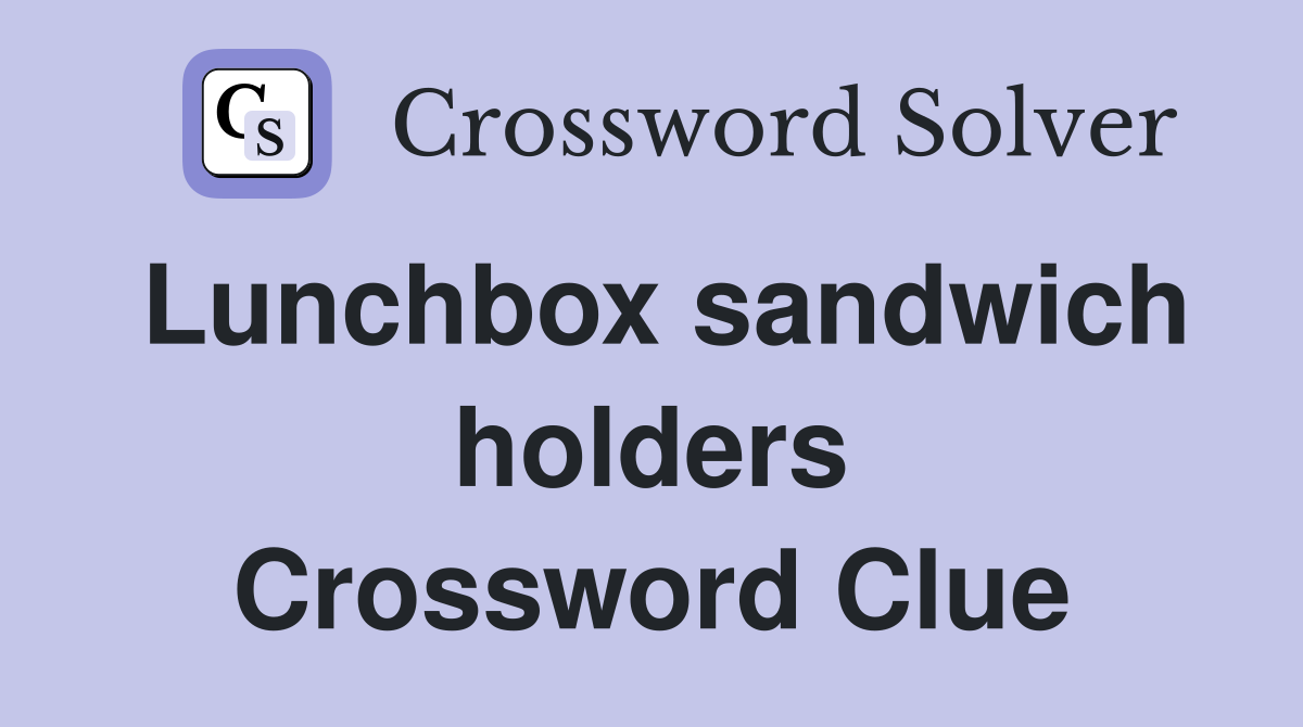 Lunchbox sandwich holders Crossword Clue
