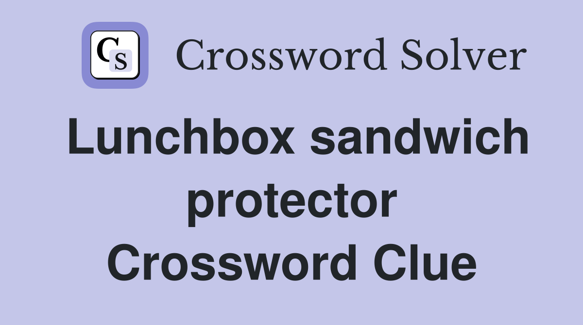 Lunchbox sandwich protector Crossword Clue