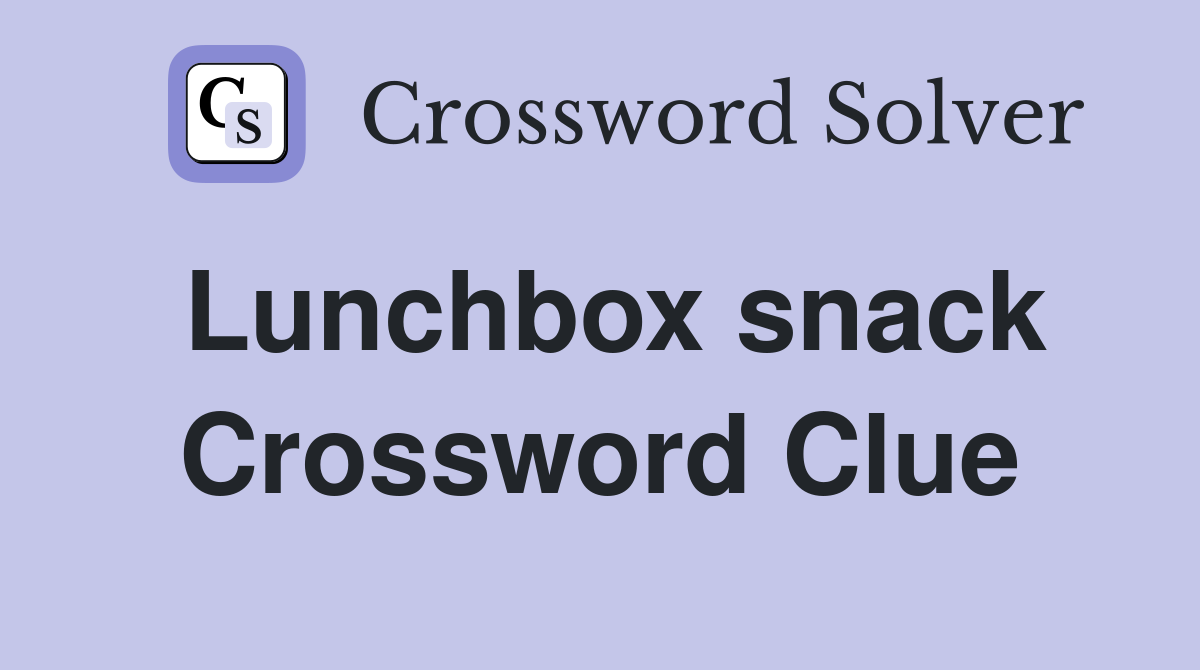 Lunchbox snack Crossword Clue