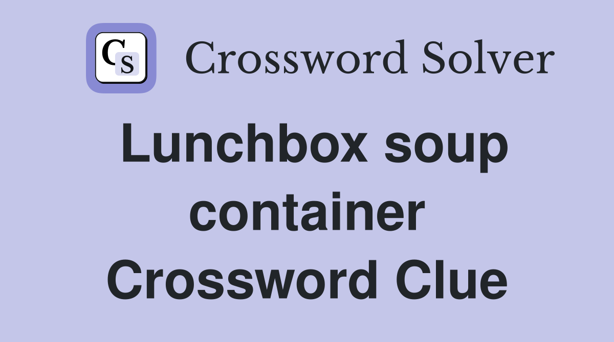 Lunchbox soup container Crossword Clue