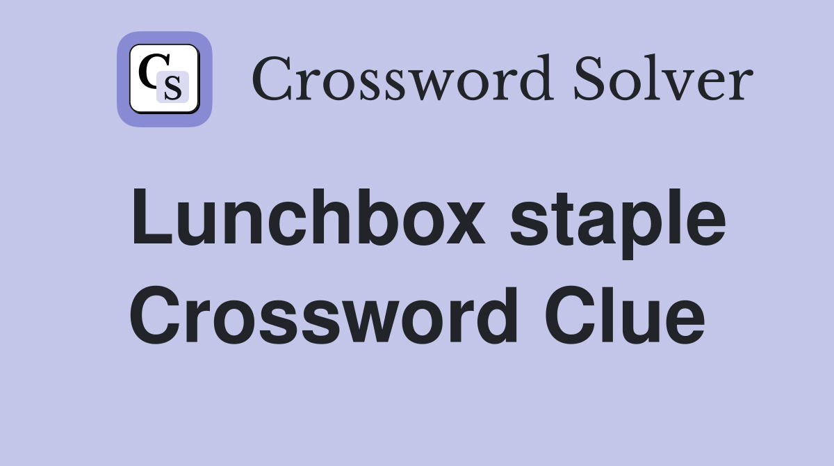 Lunchbox staple Crossword Clue