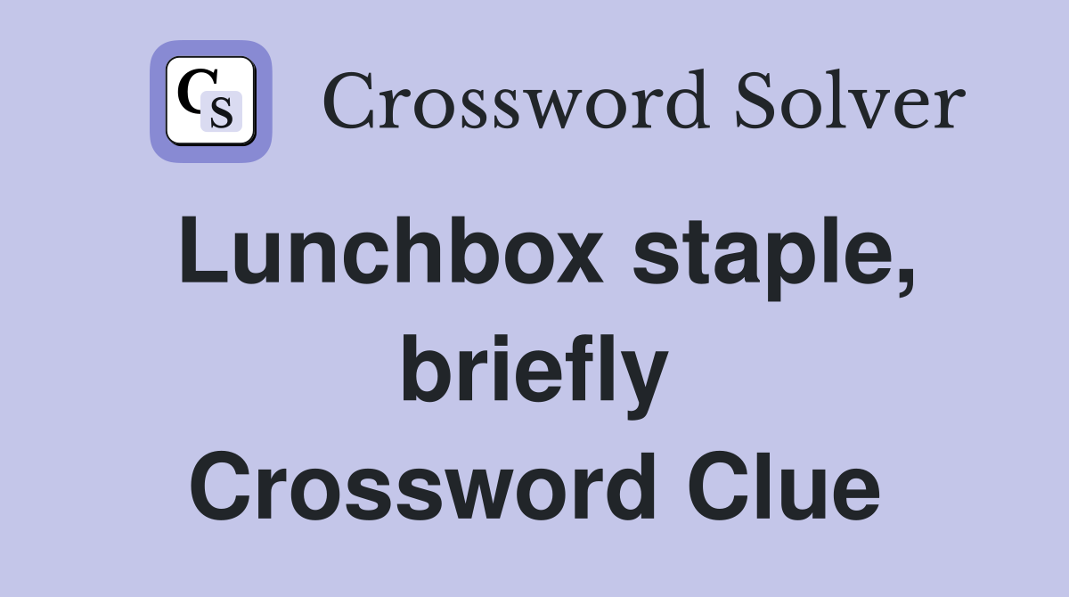 Lunchbox staple, briefly Crossword Clue