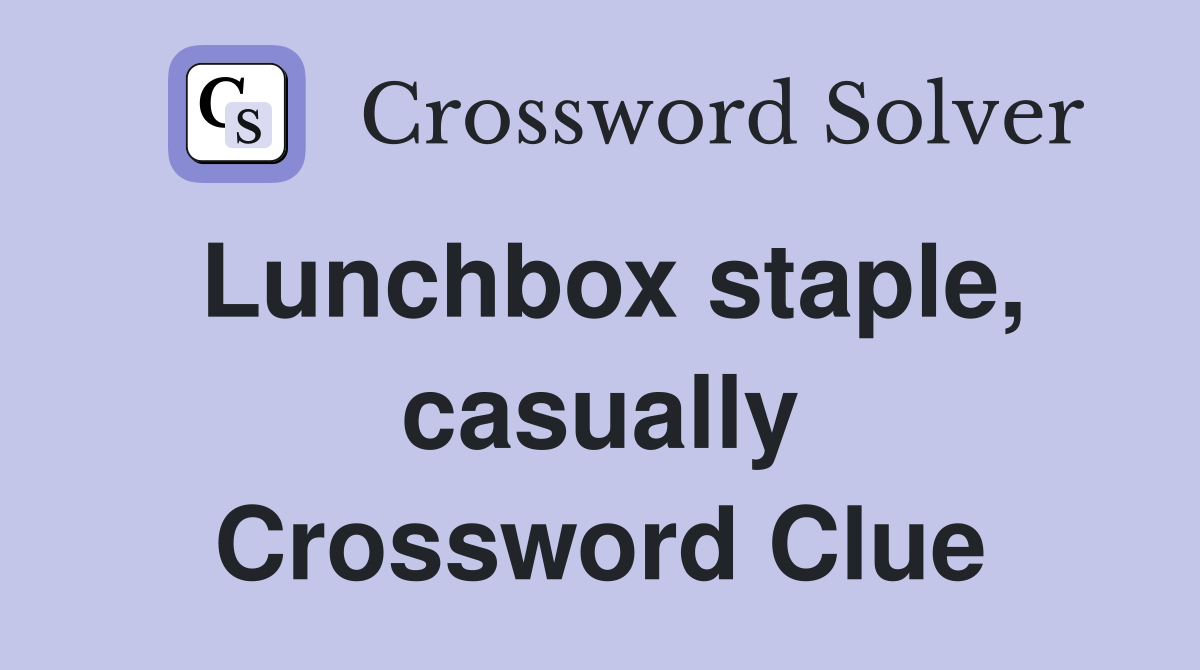 Lunchbox staple, casually Crossword Clue