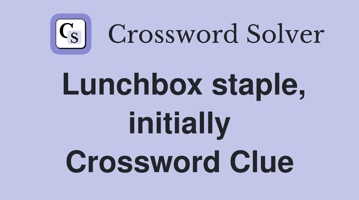 Lunchbox staple, initially Crossword Clue
