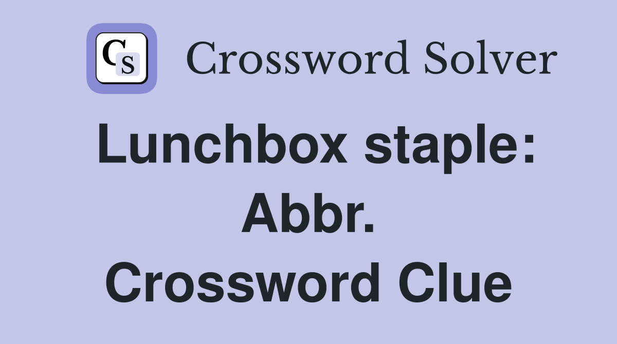 Lunchbox staple: Abbr. Crossword Clue