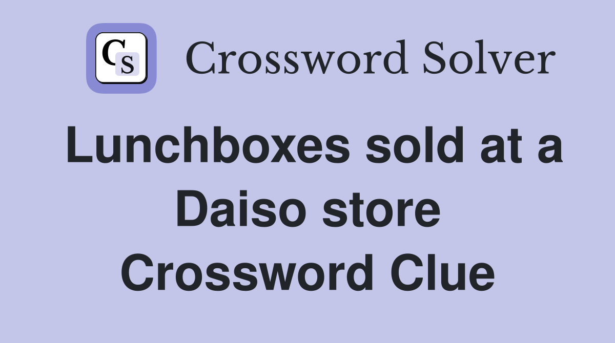 Lunchboxes sold at a Daiso store Crossword Clue