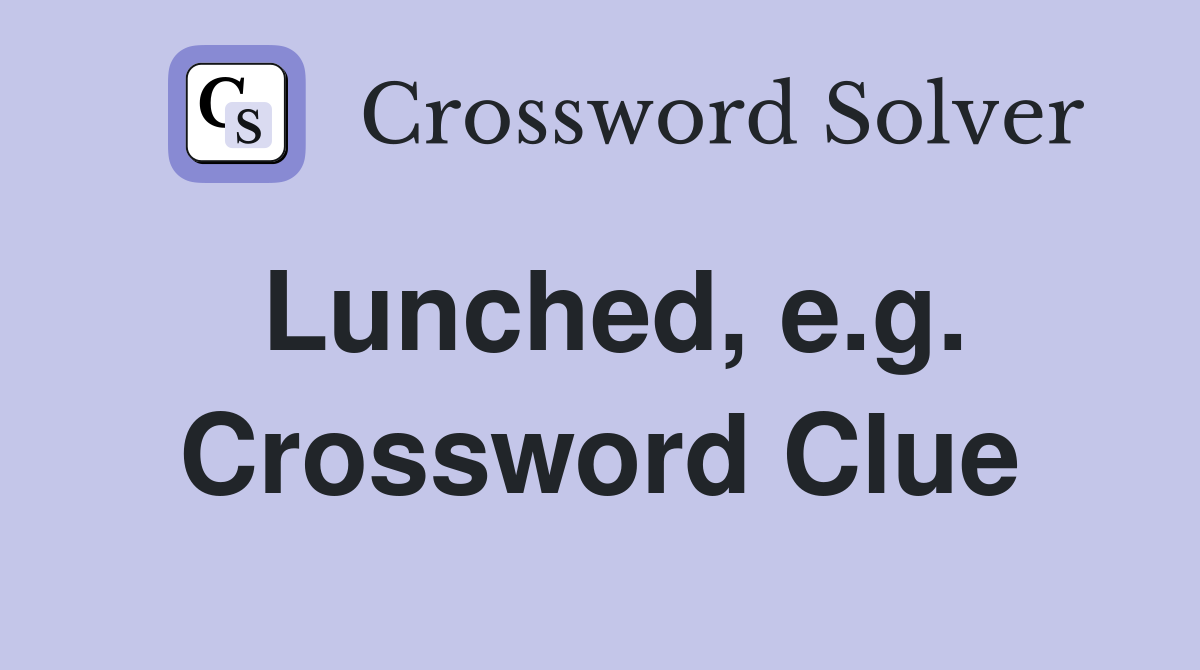 Lunched, e.g. Crossword Clue