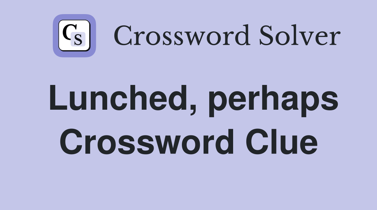 Lunched, perhaps Crossword Clue