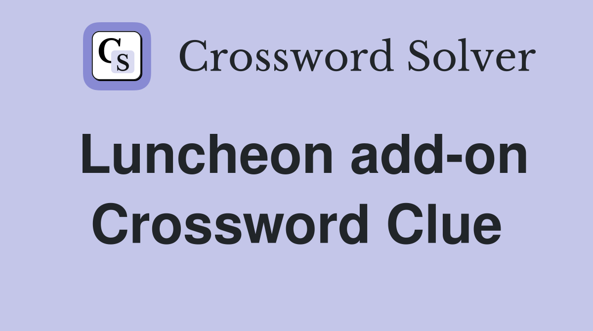 Luncheon add-on Crossword Clue
