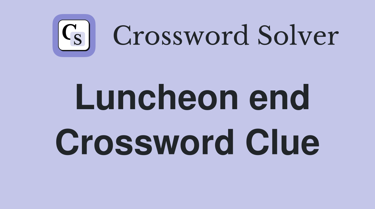 Luncheon end Crossword Clue