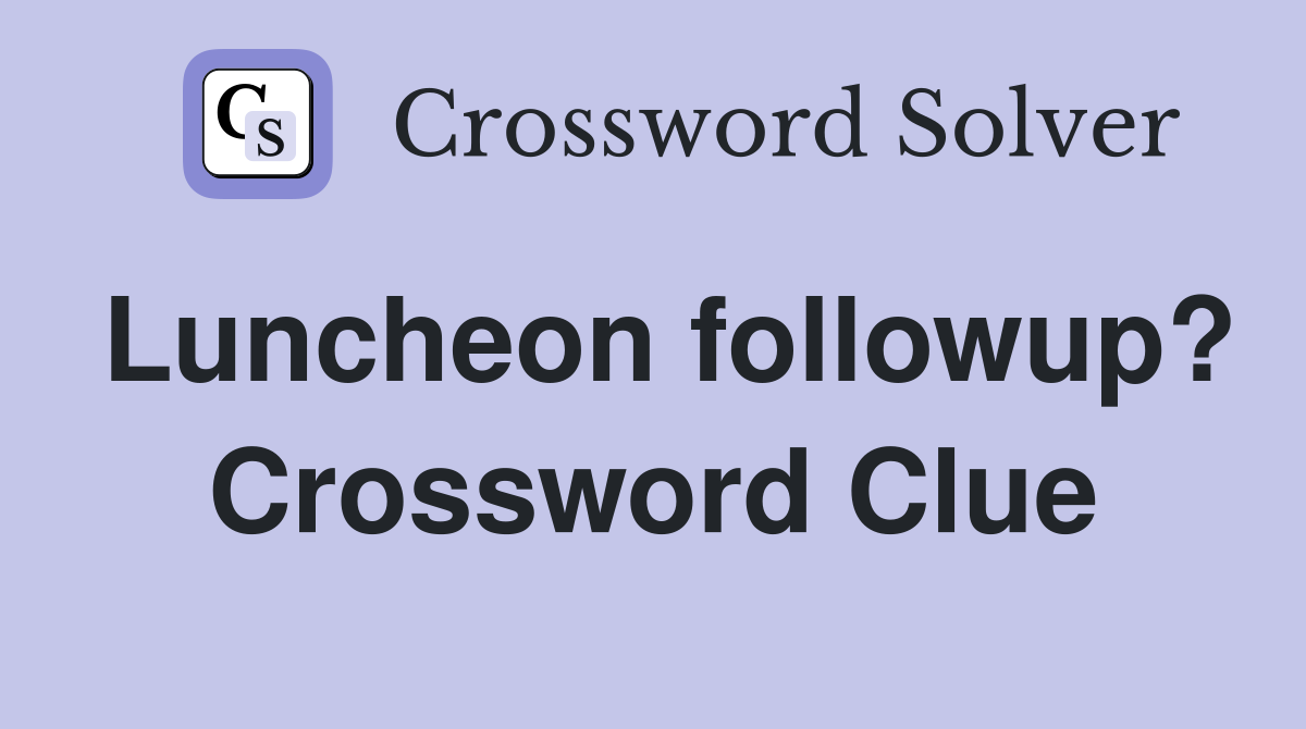 Luncheon followup? Crossword Clue