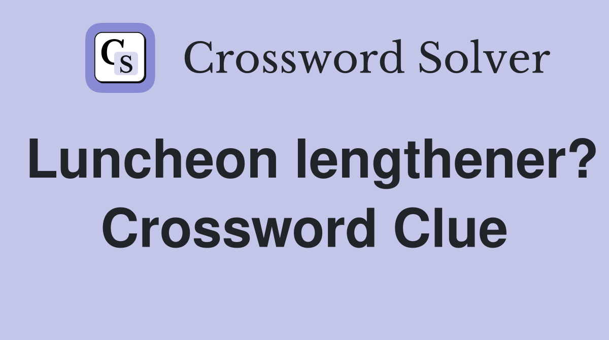 Luncheon lengthener? Crossword Clue