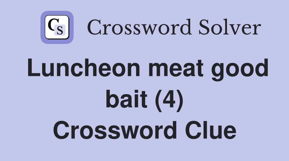 Luncheon meat good bait (4) Crossword Clue
