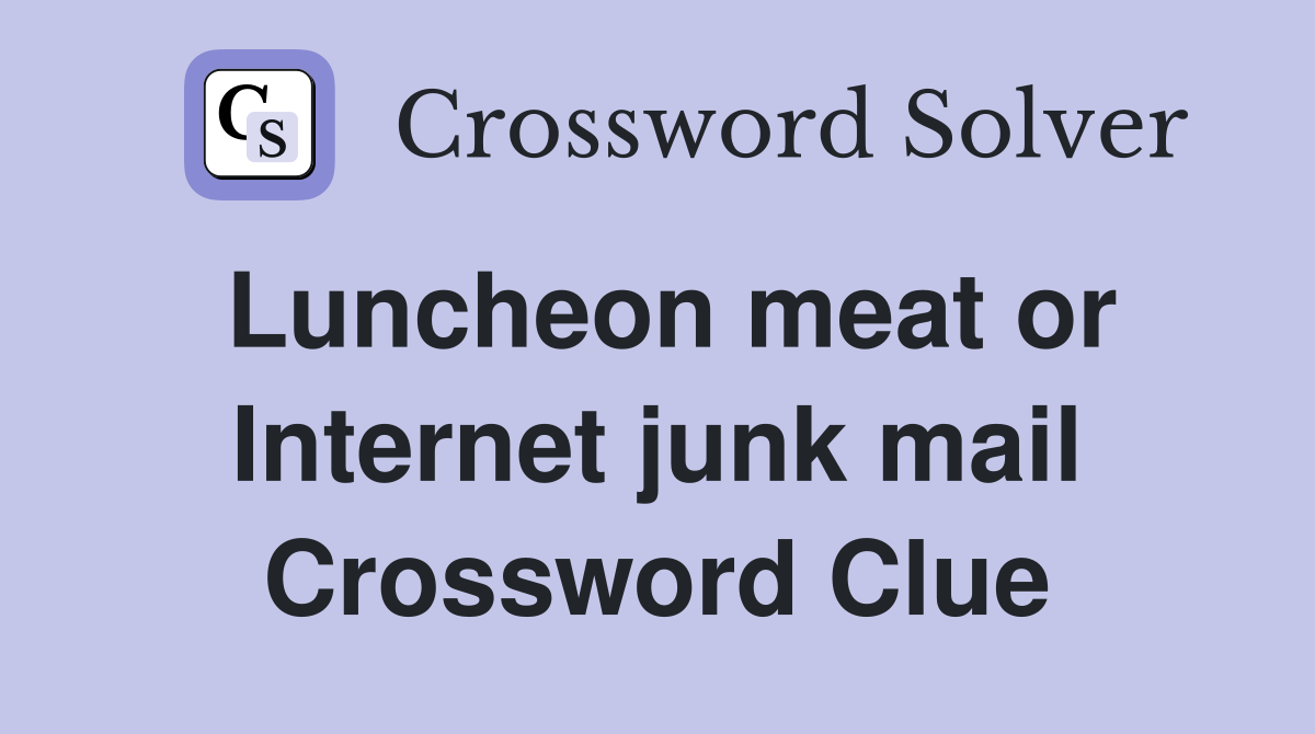 Luncheon meat or Internet junk mail Crossword Clue
