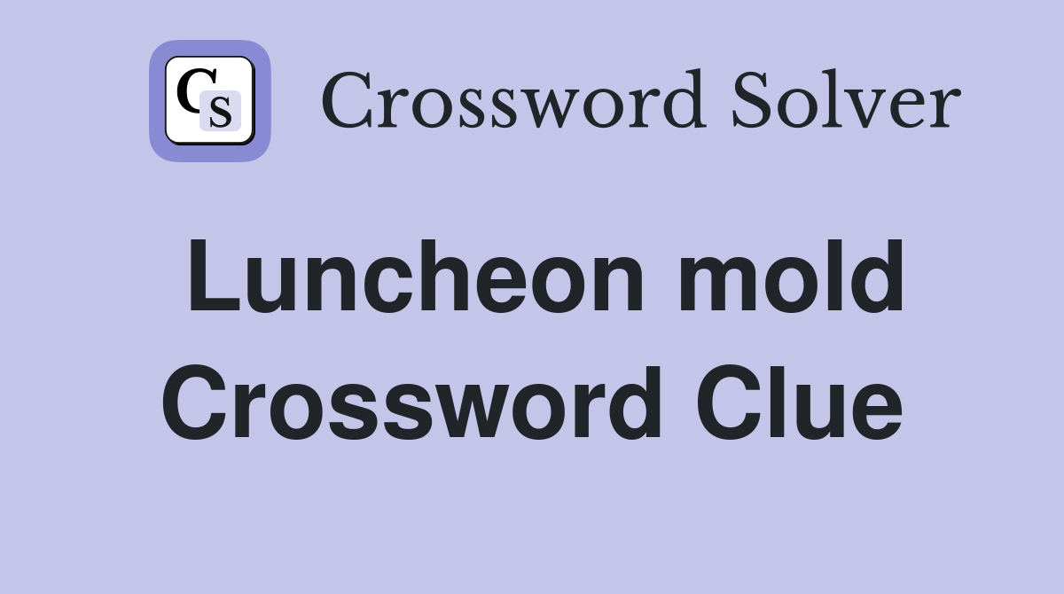 Luncheon mold Crossword Clue