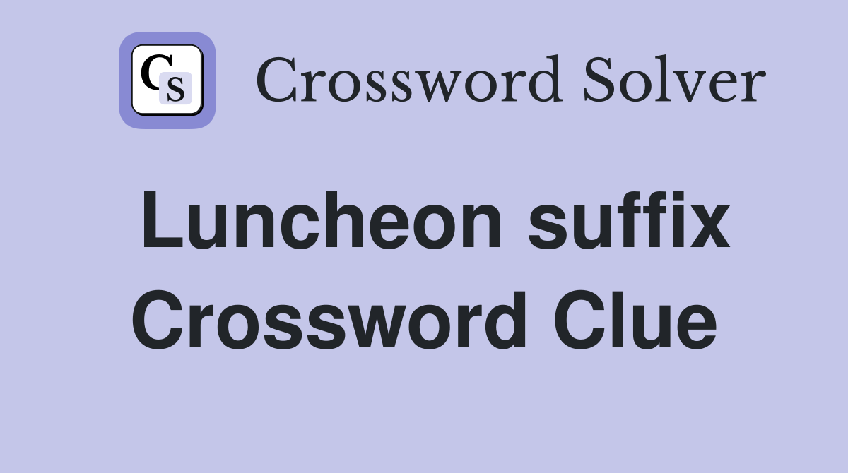 Luncheon suffix Crossword Clue
