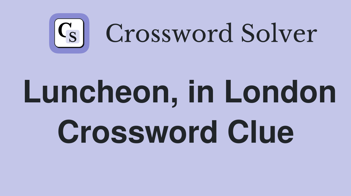 Luncheon, in London Crossword Clue