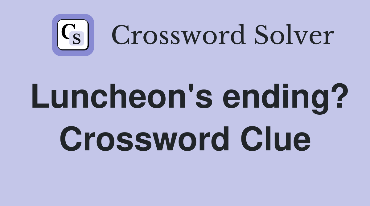 Luncheon's ending? Crossword Clue