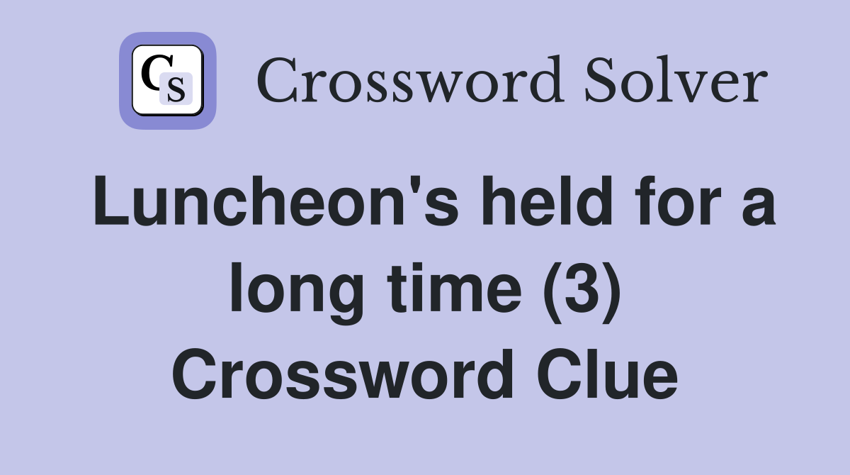 Luncheon's held for a long time (3) Crossword Clue