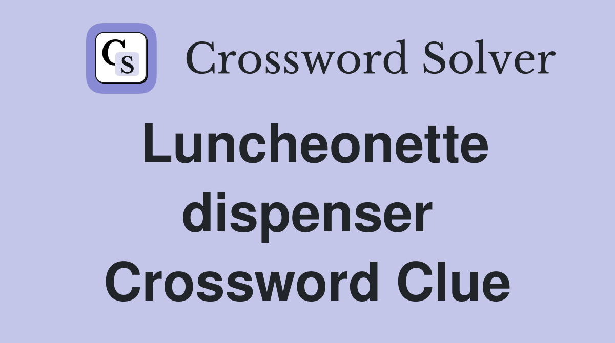 Luncheonette dispenser Crossword Clue