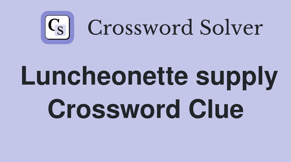 Luncheonette supply Crossword Clue