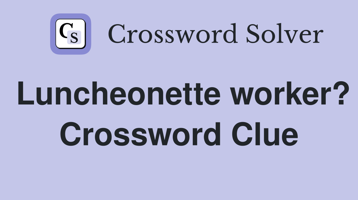 Luncheonette worker? Crossword Clue