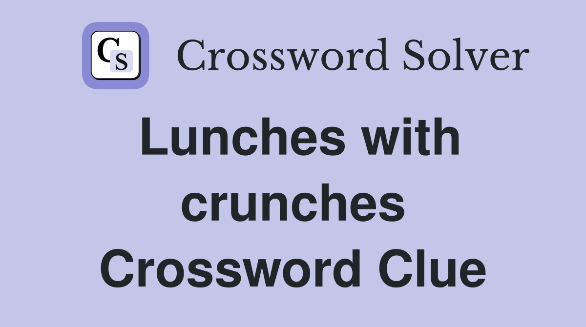 Lunches with crunches Crossword Clue