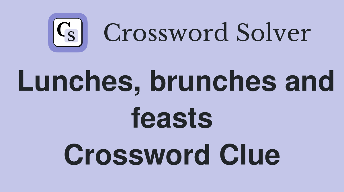 Lunches, brunches and feasts Crossword Clue