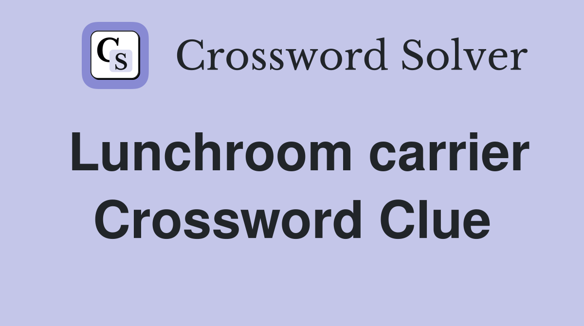 Lunchroom carrier Crossword Clue