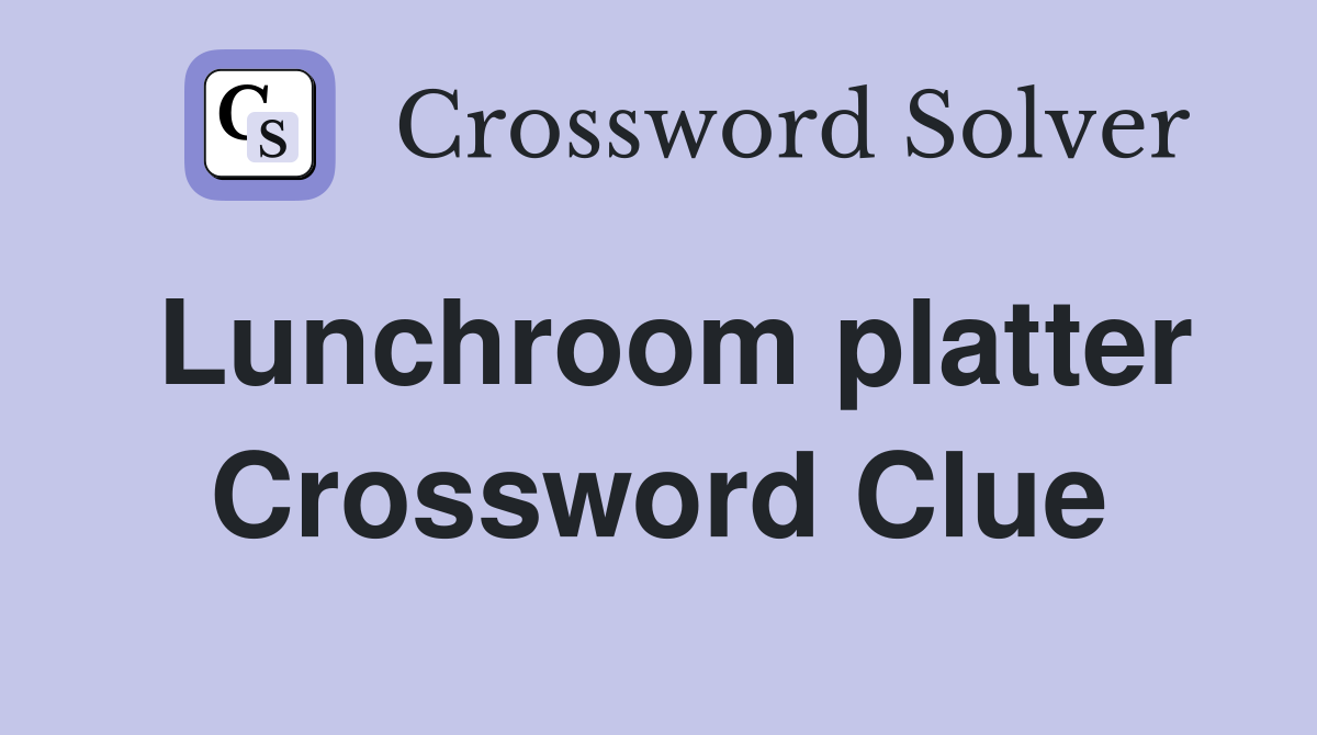 Lunchroom platter Crossword Clue