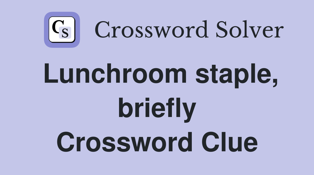 Lunchroom staple, briefly Crossword Clue