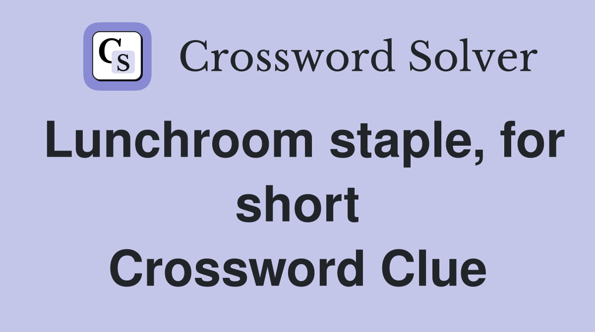 Lunchroom staple, for short Crossword Clue