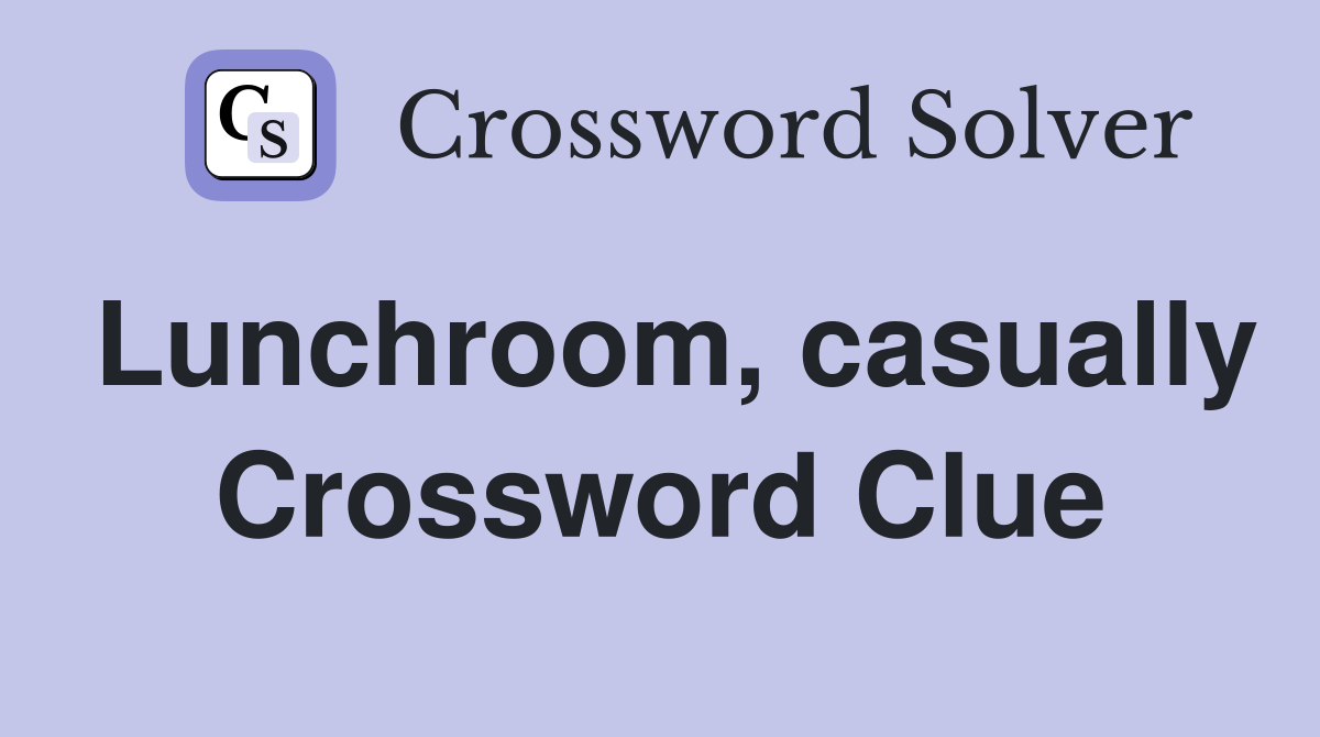 Lunchroom, casually Crossword Clue