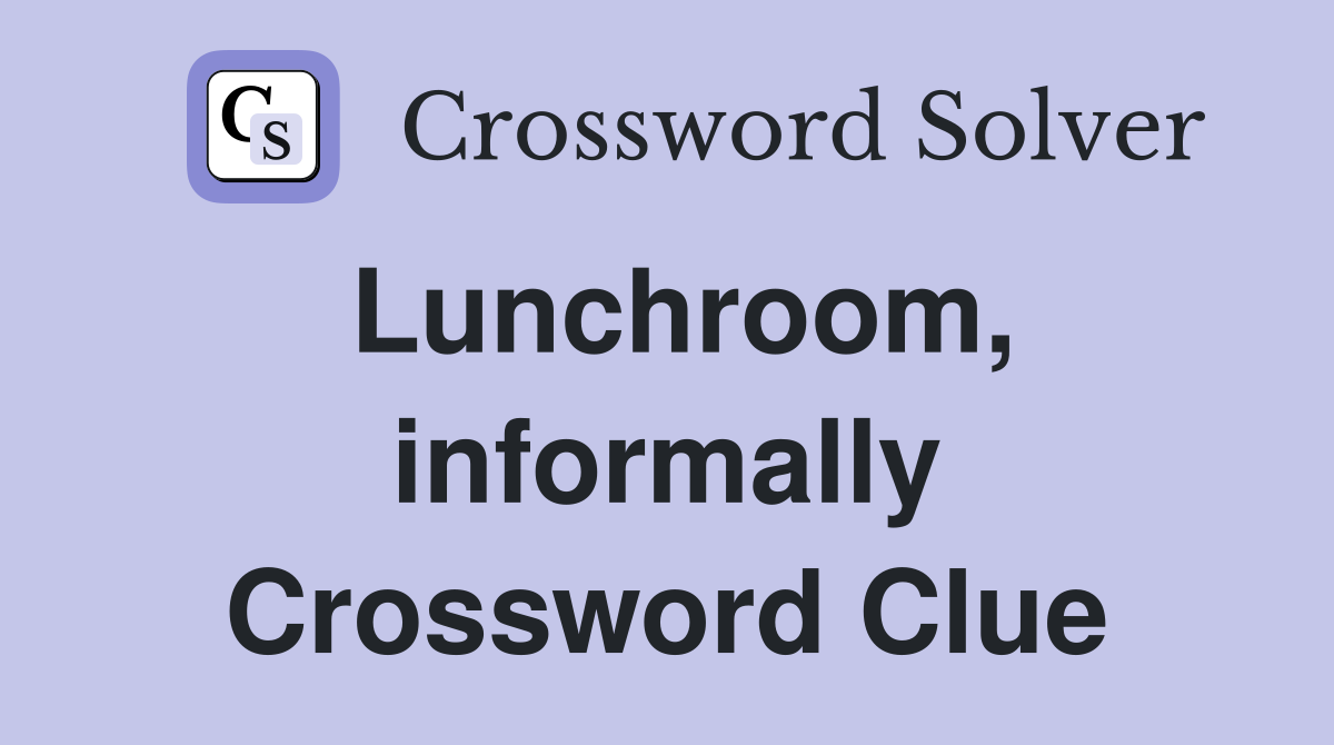 Lunchroom, informally Crossword Clue