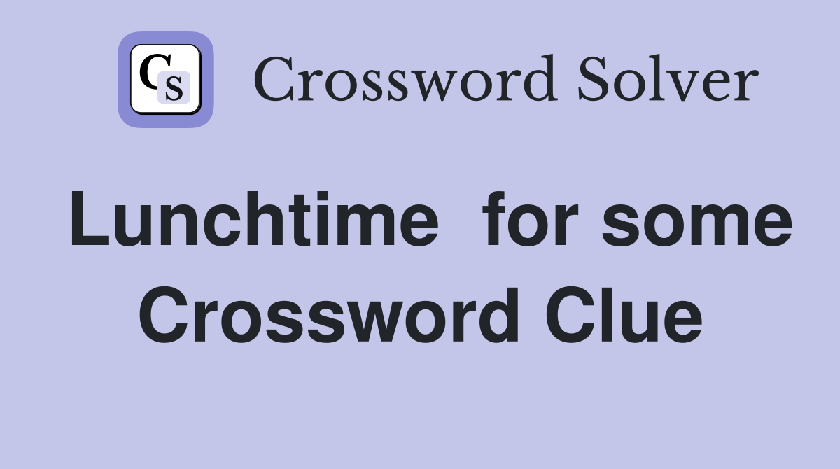 Lunchtime  for some Crossword Clue