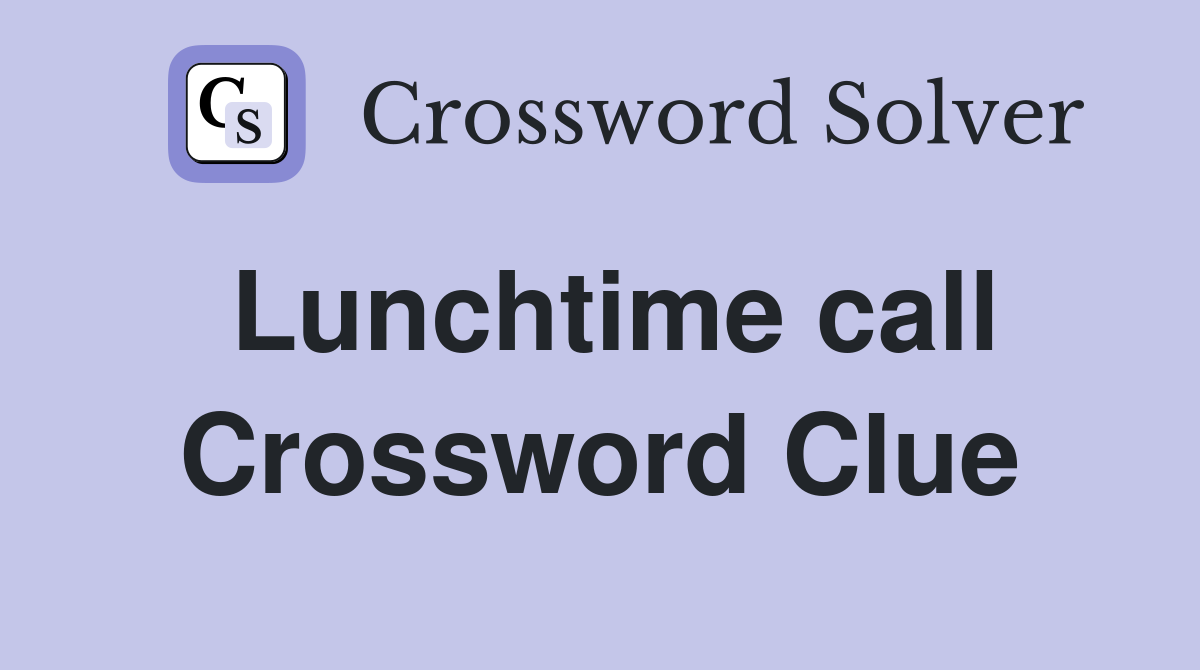 Lunchtime call Crossword Clue