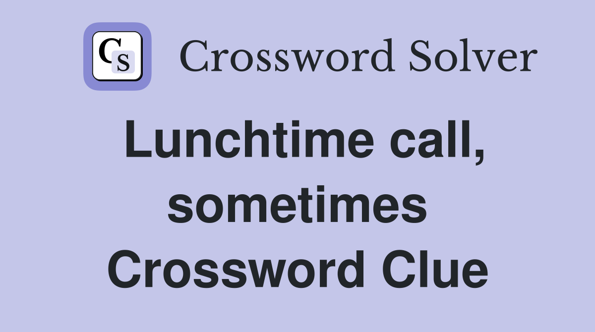 Lunchtime call, sometimes Crossword Clue