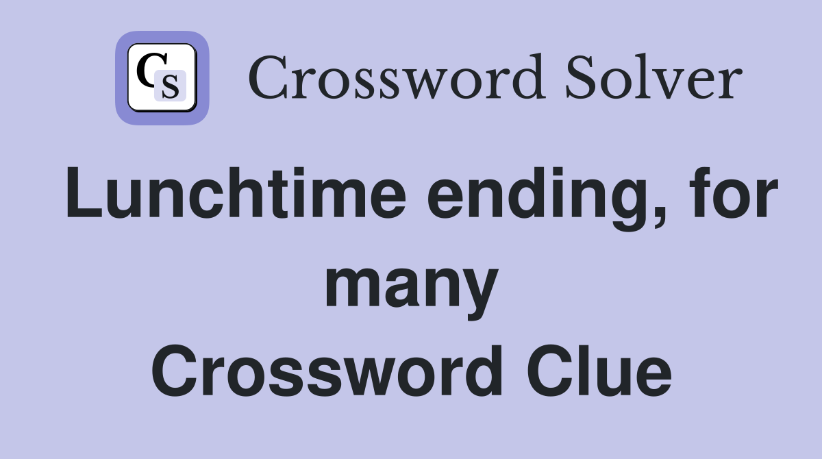 Lunchtime ending, for many Crossword Clue