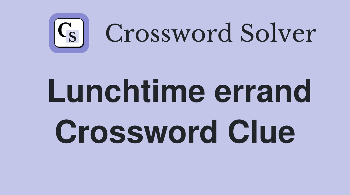 Lunchtime errand Crossword Clue