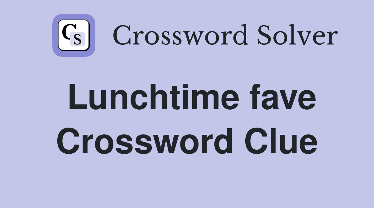 Lunchtime fave Crossword Clue