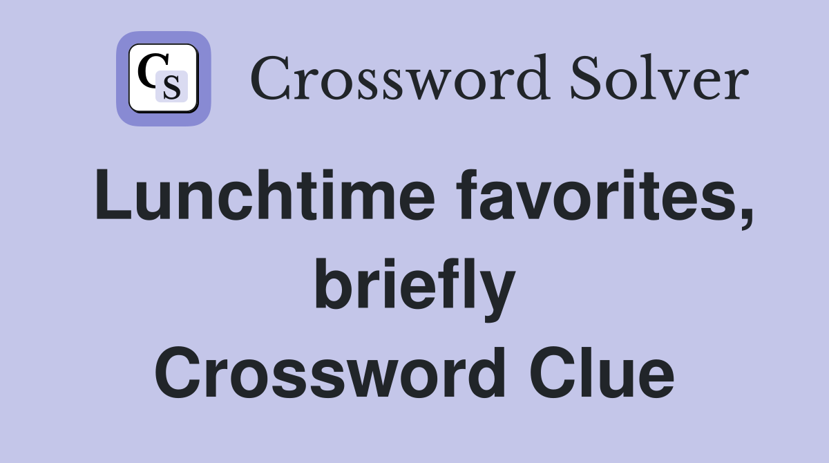 Lunchtime favorites, briefly Crossword Clue