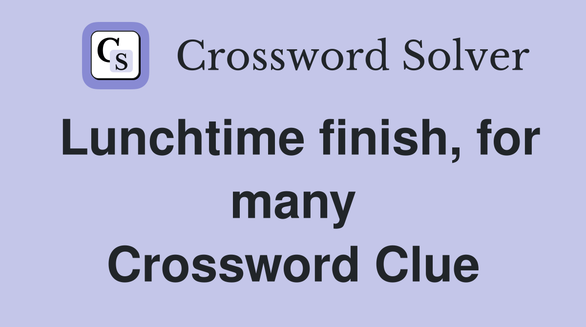 Lunchtime finish, for many Crossword Clue