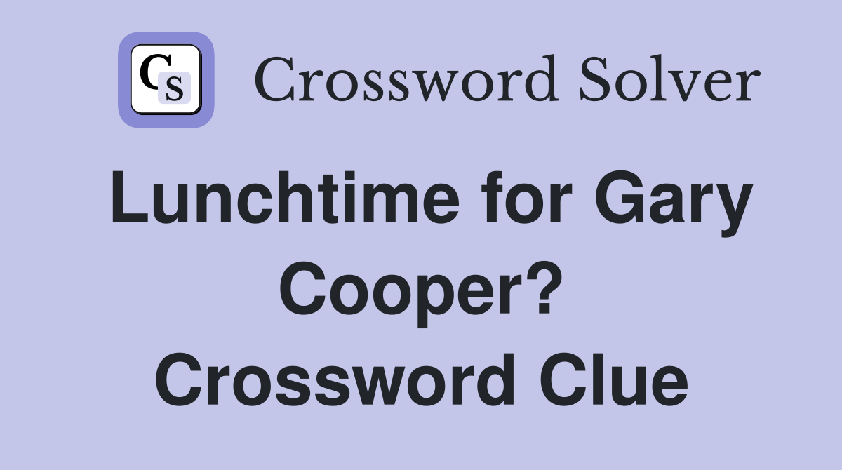 Lunchtime for Gary Cooper? Crossword Clue
