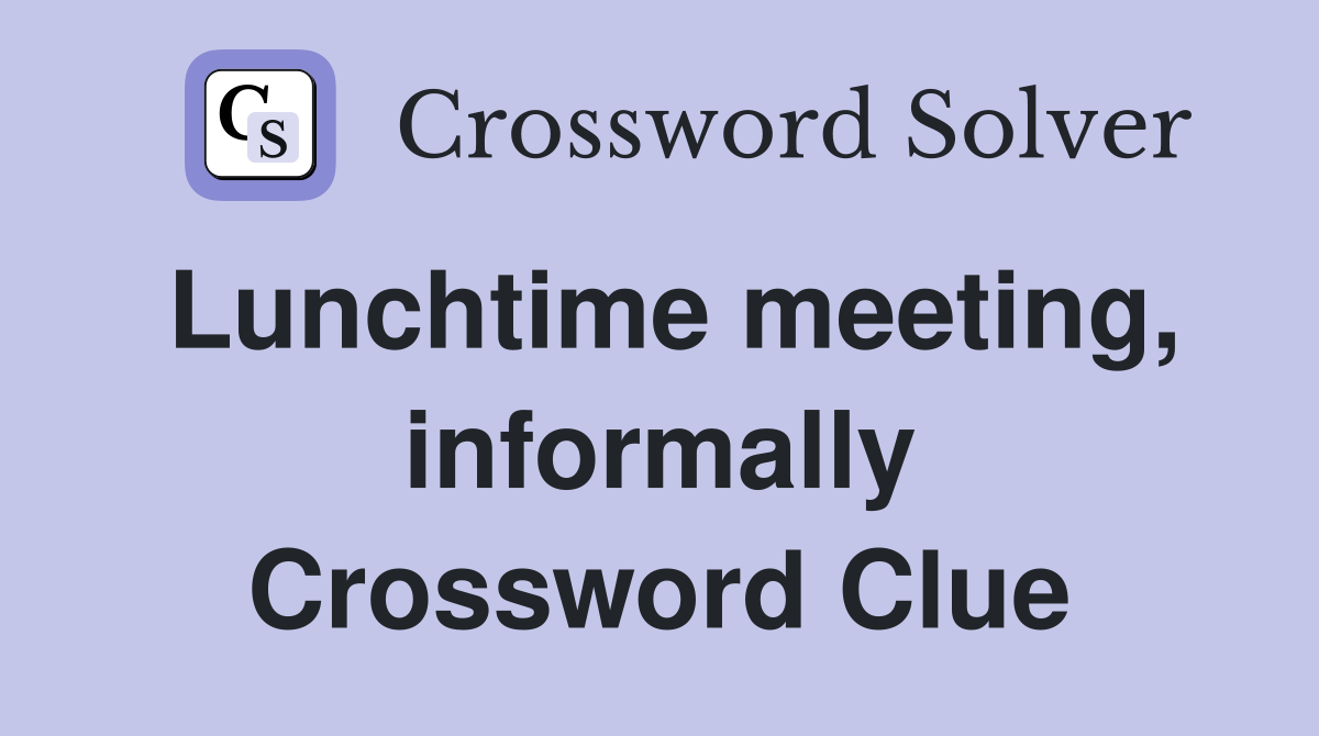 Lunchtime meeting, informally Crossword Clue