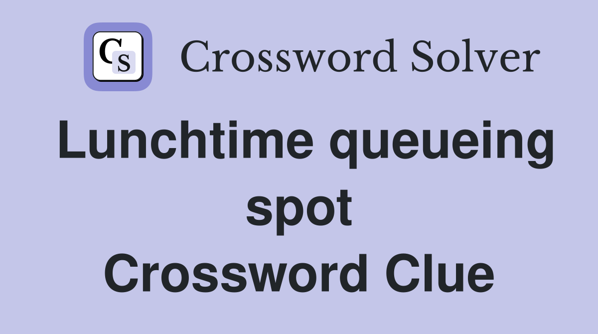 Lunchtime queueing spot Crossword Clue