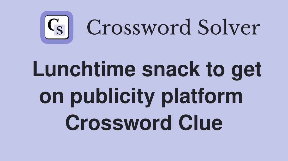 Lunchtime snack to get on publicity platform  Crossword Clue