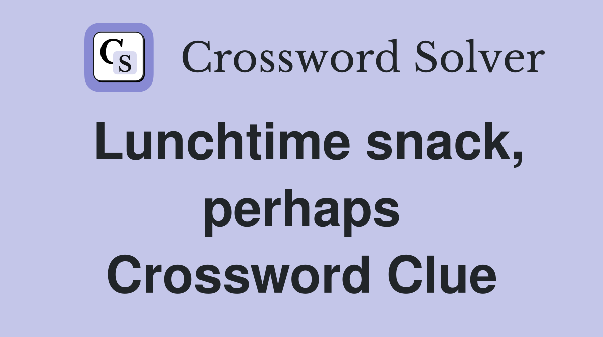 Lunchtime snack, perhaps Crossword Clue